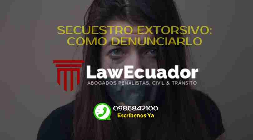 Secuestro Extorsivo: ¿Cómo Denunciar Este Delito?